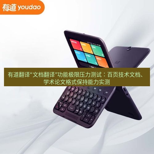 有道翻译下载 有道翻译“文档翻译”功能极限压力测试：百页技术文档、学术论文格式保持能力实测