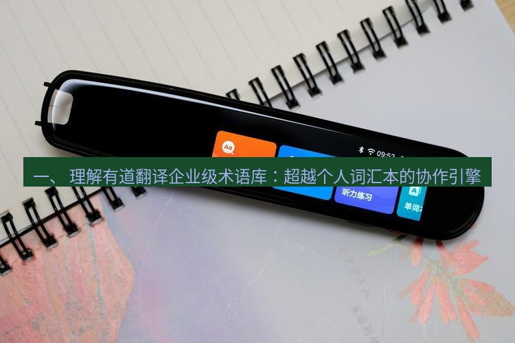 有道翻译下载 一、 理解有道翻译企业级术语库：超越个人词汇本的协作引擎