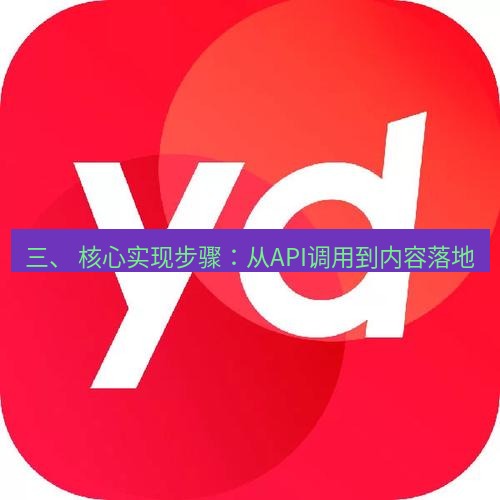 有道翻译下载 三、 核心实现步骤：从API调用到内容落地