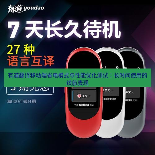 有道翻译下载 有道翻译移动端省电模式与性能优化测试：长时间使用的续航表现
