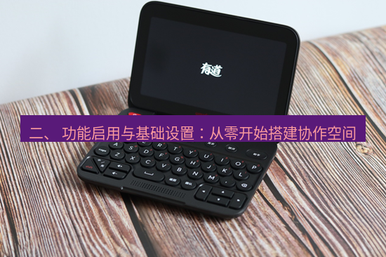 有道翻译下载 二、 功能启用与基础设置：从零开始搭建协作空间