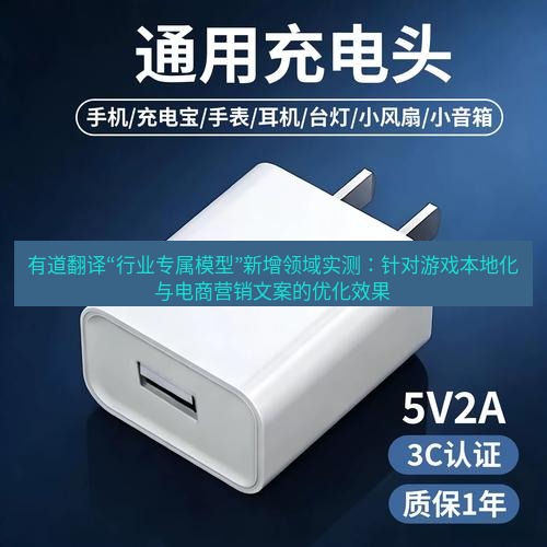 有道翻译下载 有道翻译“行业专属模型”新增领域实测：针对游戏本地化与电商营销文案的优化效果