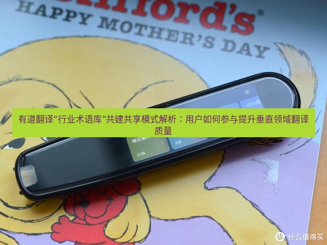 有道翻译下载 有道翻译“行业术语库”共建共享模式解析：用户如何参与提升垂直领域翻译质量