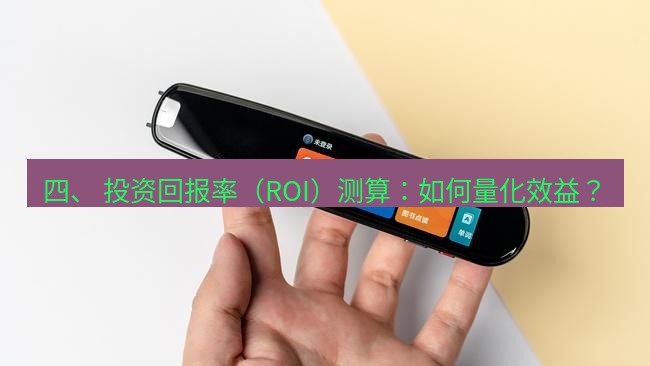 有道翻译下载 四、 投资回报率（ROI）测算：如何量化效益？